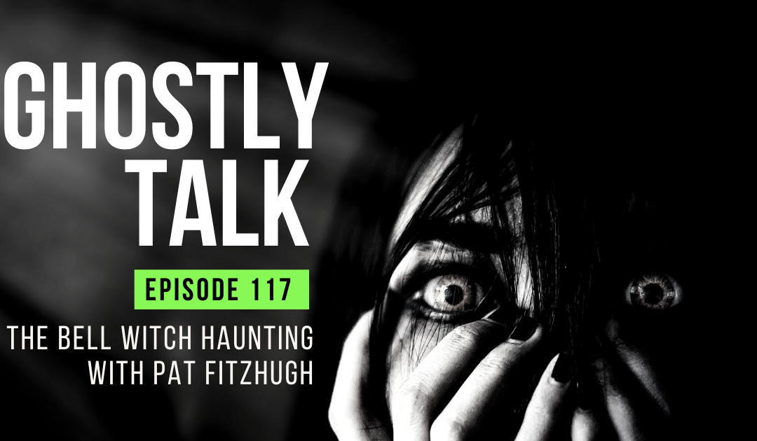 Ep 117 – The Bell Witch Haunting with Pat Fitzhugh