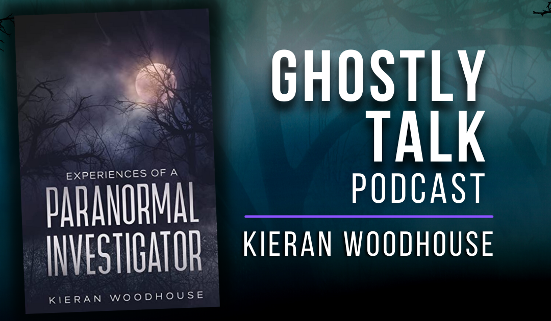 Ep 177 – Kieran Woodhouse – Experiences of a Paranormal Investigator