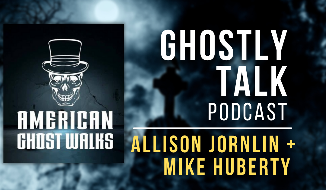 Ep 183 – Allison Jornlin & Mike Huberty | American Ghost Walks