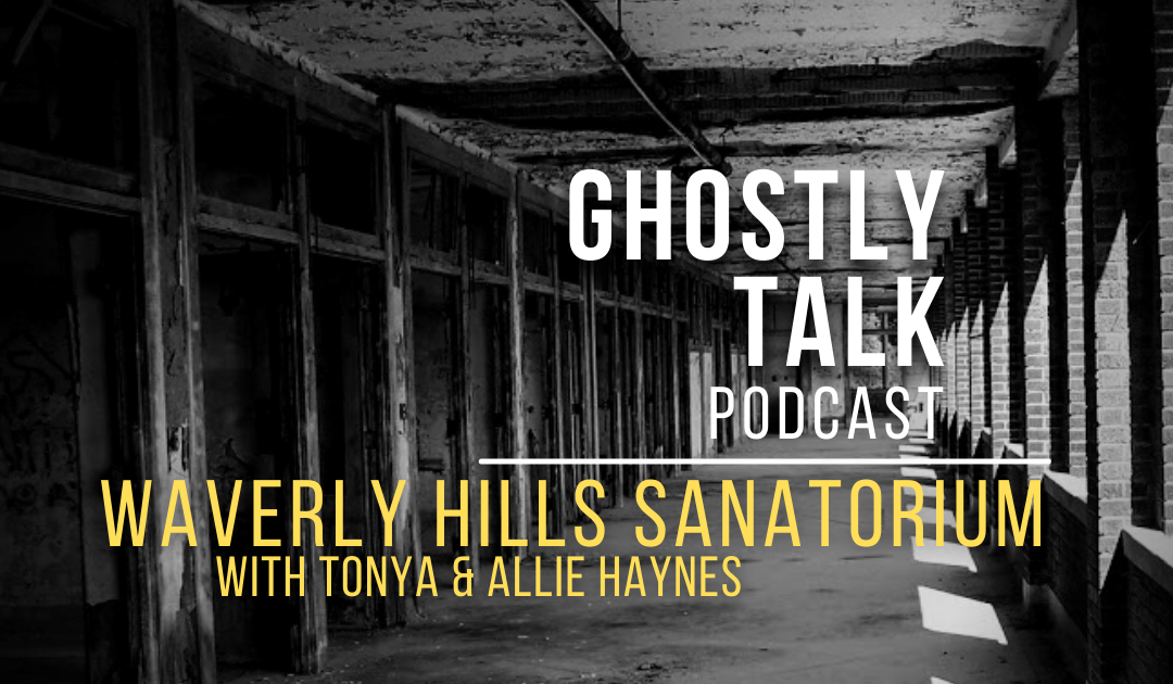 Ep 184 - Waverly Hills Sanatorium with Tonya & Allie Haynes