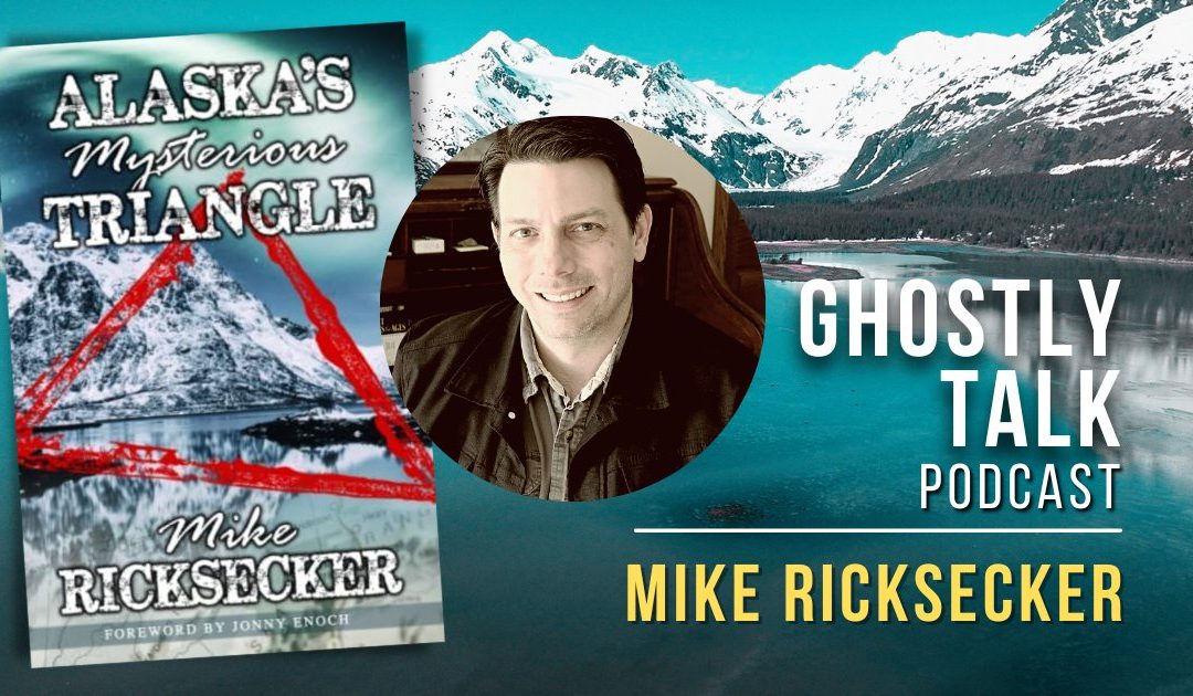 Ghostly Talk Podcast Episode 186 - Mike Ricksecker The Alaska Triangle